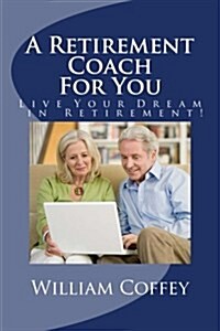 A Retirement Coach for You: A Guide to Achieving the Retirement You Deserve! (Paperback)