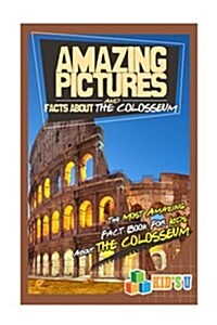 Amazing Pictures and Facts about the Colosseum: The Most Amazing Fact Book for Kids about the Colosseum (Paperback)