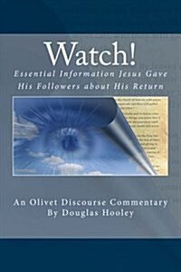 Watch!: Essential Information Jesus Gave His Followers about His Return (Paperback)