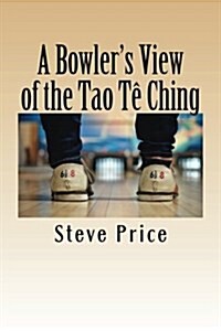 A Bowlers View of the Tao Te Ching (Paperback)