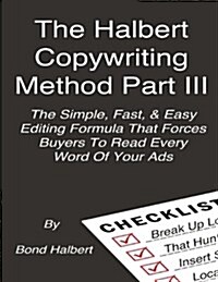 The Halbert Copywriting Method Part III: The Simple Fast & Easy Editing Formula That Forces Buyers to Read Every Word of Your Ads! (Paperback)