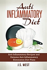 Anti Inflammatory Diet: Anti-Inflammatory Recipes and Extreme Anti-Inflammatory Elimination Diet Plans (Paperback)