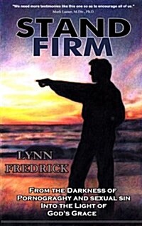 Stand Firm: From the Darkness of Pornography and Sexual Sin Into the Light of Gods Grace (Paperback)