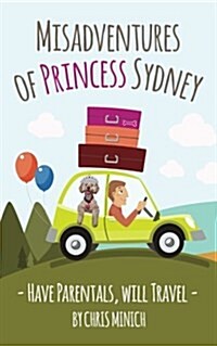 Misadventures of Princess Sydney: Have Parentals, Will Travel (Paperback)