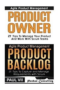 Agile Product Management: Product Owner: 27 Tips to Manage Your Product, Product Backlog: 21 Tips to Capture and Manage Requirements with Scrum (Paperback)