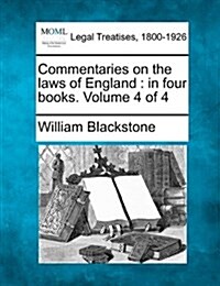 Commentaries on the Laws of England: In Four Books. Volume 4 of 4 (Paperback)