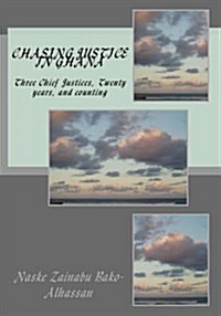 Chasing Justice in Ghana: Three Chief Justices, Twenty Years, and Counting (Paperback)