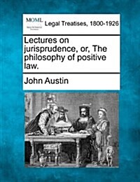 Lectures on Jurisprudence, Or, the Philosophy of Positive Law. (Paperback)