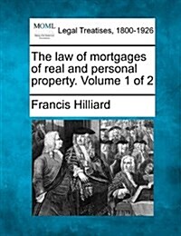 The Law of Mortgages of Real and Personal Property. Volume 1 of 2 (Paperback)