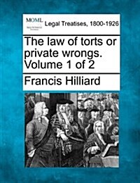 The Law of Torts or Private Wrongs. Volume 1 of 2 (Paperback)