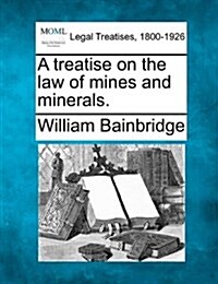 A Treatise on the Law of Mines and Minerals. (Paperback)