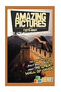 Amazing Pictures and Facts about the Great Wall of China: The Most Amazing Fact Book for Kids about the Great Wall of China (Paperback)