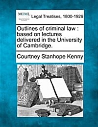 Outlines of Criminal Law: Based on Lectures Delivered in the University of Cambridge. (Paperback)