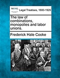 The Law of Combinations, Monopolies and Labor Unions. (Paperback)