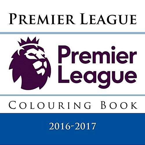 Premier League Colouring Book: All the Top Football Team Logos from the Premier League to Copy and Colour for the 2016-2017 Season. (Paperback)