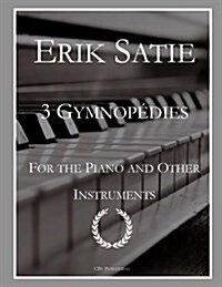 Satie: 3 Gymnopedies (Sole Piano): Also Seperately Includes Debussys Orchestration for Flutes, Oboes, Horns, Cymbols, Harps (Paperback)