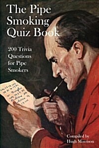 The Pipe Smoking Quiz Book: 200 Trivia Questions for Pipe Smokers (Paperback)
