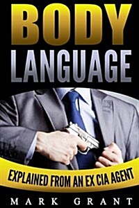 Body Language: Explained by an Ex-CIA Agent: How to Analyze and Influence People with Nonverbal Communication. Free Self-Discipline B (Paperback)