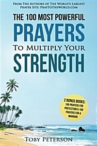 Prayer the 100 Most Powerful Prayers to Multiply Your Strength 2 Amazing Bonus Books to Pray for Protection & Warrior (Paperback)