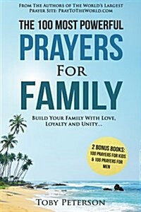 Prayer the 100 Most Powerful Prayers for Family 2 Amazing Bonus Books to Pray for Kids & Men: Build Your Family with Love, Loyalty and Unity (Paperback)