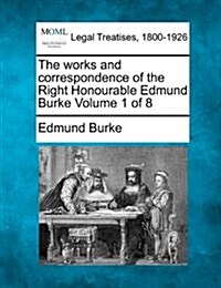 The Works and Correspondence of the Right Honourable Edmund Burke Volume 1 of 8 (Paperback)