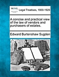 A Concise and Practical View of the Law of Vendors and Purchasers of Estates. (Paperback)