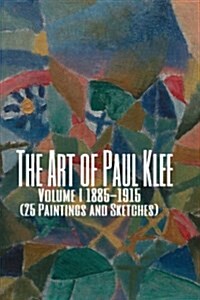 The Art of Paul Klee Volume I 1885-1915 (25 Paintings and Sketches): (The Amazing World of Art, Expressionism and Cubism Early Works) (Paperback)