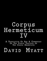 Corpus Hermeticum IV: A Translation of and a Commentary on the Fourth Tractate of the Corpus Hermeticum (Paperback)