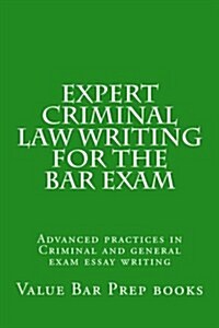 Expert Criminal Law Writing for the Bar Exam: Advanced Practices in Criminal and General Exam Essay Writing (Paperback)