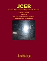 Journal of Consciousness Exploration & Research Volume 7 Issue 6: On View of Mind, Turing Machine, Mind Loop, Self & Nonlocality (Paperback)
