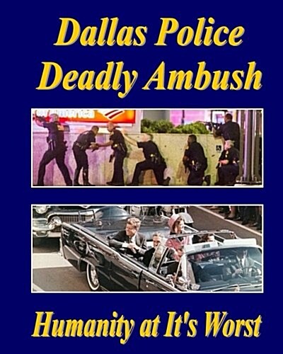 Dallas Police Deadly Ambush: Humanity at Its Worst (Paperback)