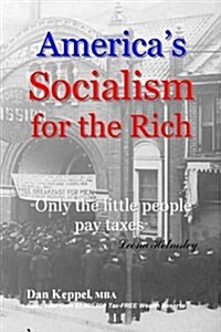 Americas Socialism for the Rich: Only the little people pay taxes (Paperback)