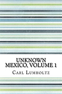 Unknown Mexico, Volume 1 (Paperback)