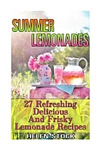 Summer Lemonades: 27 Refreshing Delicious and Frisky Lemonade Recipes: (How to Make Lemonade, Pink Lemonade Recipe, Lemonade Recipes for (Paperback)