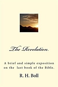 The Revelation: A Brief and Simple Exposition on the Last Book of the Bible. (Paperback)