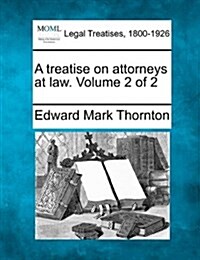 A Treatise on Attorneys at Law. Volume 2 of 2 (Paperback)