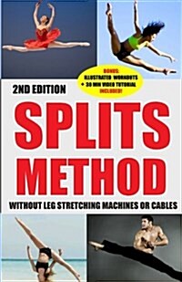 Splits: Stretching: Flexibility - Martial Arts, Ballet, Dance & Gymnastics Secrets to Do Splits - Without Leg Stretching Machi (Paperback)