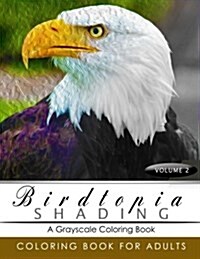 Birdtopia Shading Volume 2: Bird Grayscale Coloring Books for Adults Relaxation Art Therapy for Busy People (Adult Coloring Books Series, Grayscal (Paperback)