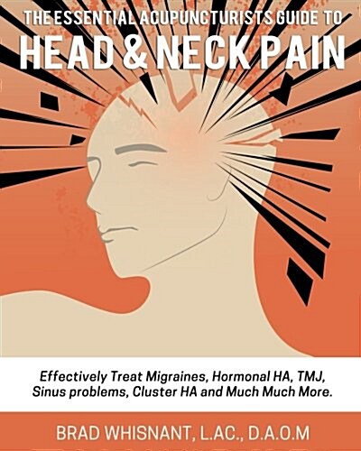 The Essential Acupuncturist Guide to Head and Neck Pain: Effectively Treat Migra (Paperback)