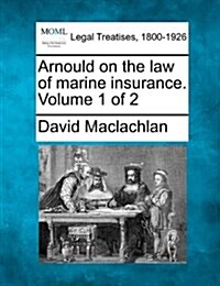 Arnould on the Law of Marine Insurance. Volume 1 of 2 (Paperback)