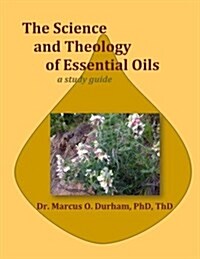 The Science and Theology of Essential Oils: A Study Guide (Paperback)