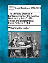 The Law and Practice in Bankruptcy Under the National Bankruptcy Act of 1898: Official and Supplemental Forms. Volume 3 of 4 (Paperback)