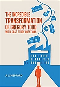 The Incredible Transformation of Gregory Todd : With Case Study Questions (Hardcover)