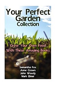 Your Perfect Garden Collection: Grow Your Own Food with These Amazing Books: (Gardening for Dummies, Gardening Books) (Paperback)
