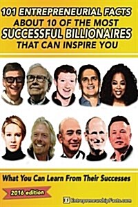 101 Entrepreneurial Facts about 10 of the Most Successful Billionaires: What You Can Learn from Their Successes (Paperback)
