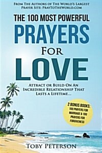 Prayer the 100 Most Powerful Prayers for Love 2 Amazing Bonus Books to Pray for Marriage & Forgiveness: Attract or Build on an Incredible Relationship (Paperback)