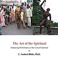 The Art of the Spiritual: Enhancing Performance of the Concert Spiritual (Paperback)