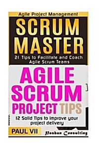 Scrum Master: 21 Tips to Coach and Facilitate & 12 Solid Tips for Project Delivery (Paperback)