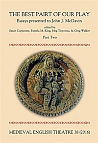 Medieval English Theatre 38 : The Best Pairt of our Play. Essays presented to John J. McGavin. Part II (Paperback)