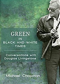 Green in Black-And-White Times: Conversations with Douglas Livingstone (Paperback)